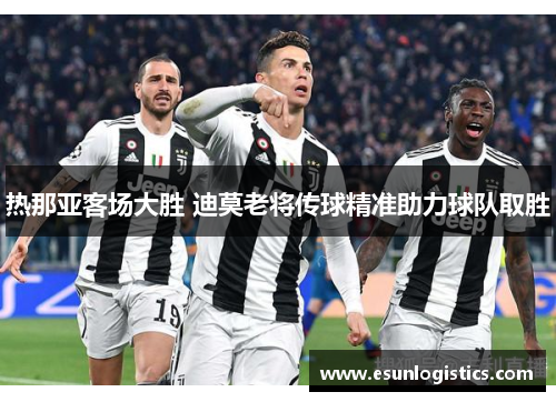 热那亚客场大胜 迪莫老将传球精准助力球队取胜