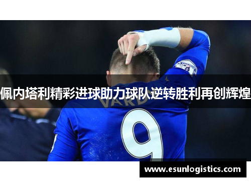 佩内塔利精彩进球助力球队逆转胜利再创辉煌
