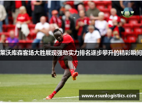 莱沃库森客场大胜展现强劲实力排名逐步攀升的精彩瞬间